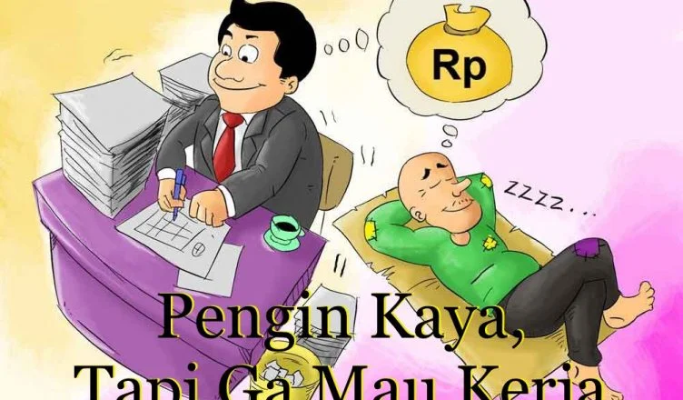 Pengin Kaya, Tapi Ga Mau Kerja