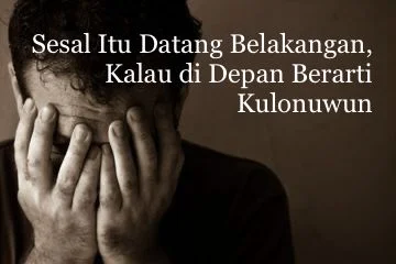 Sesal Itu Datang Belakangan, Kalau di Depan Berarti ‘Kulonuwun’
